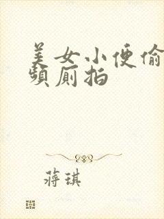 美女小便偷拍视频厕拍