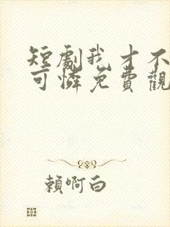 短剧我才不是小可怜免费观看