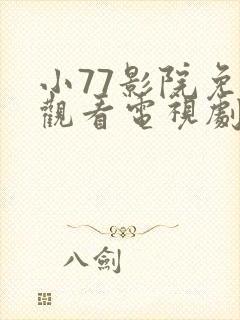 小77影院免费观看电视剧大全最新