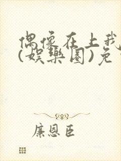 偶像在上我在下(娱乐圈)免费阅读全文
