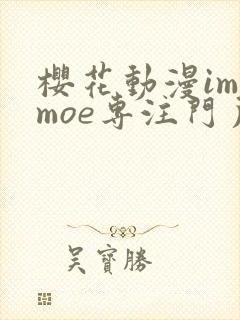 樱花动漫imomoe专注门户网站