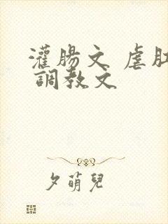 灌肠文 虐肛文 调教文封面