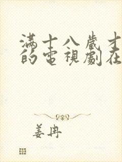 满十八岁才能看的电视剧在线播放
