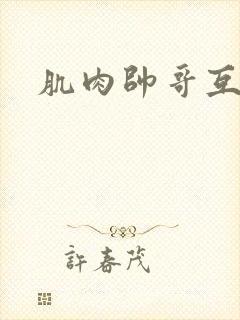 肌肉帅哥互操