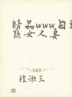 精品www日韩熟女人妻