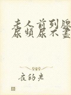 老人前列腺肿大尿频尿不尽尿不出来