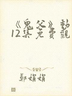《鬼父》动漫版12集免费观看