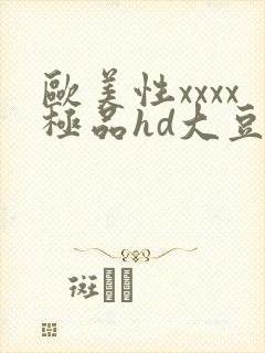 欧美性xxxx极品hd大豆行情