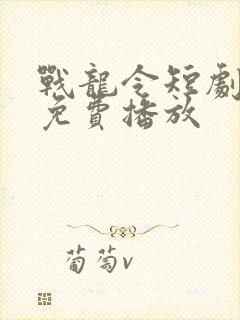 战龙令短剧全集免费播放