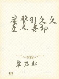 蜜臀91久久国产人妻3p