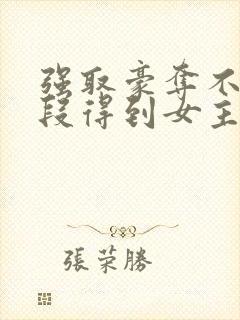 强取豪夺不择手段得到女主