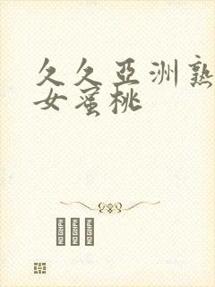 久久亚洲熟妇熟女蜜桃