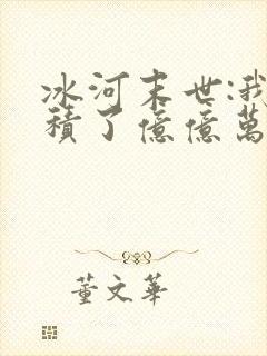 冰河末世:我囤积了亿亿万物资哪里看封面