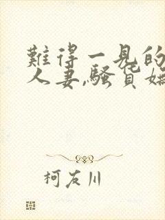 难得一见的极品人妻,骚货妩媚动人,