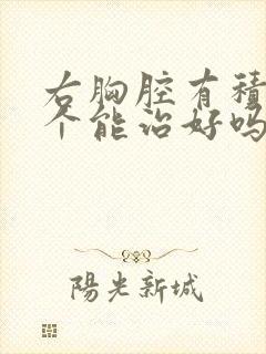 右胸腔有积液这个能治好吗