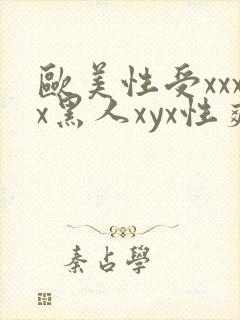 欧美性受xxxx黑人xyx性爽欧美老熟妇