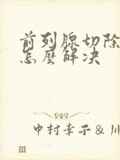 前列腺切除漏尿怎么解决