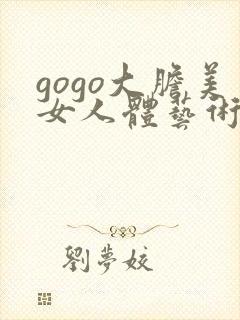 gogo大胆美女人体艺术