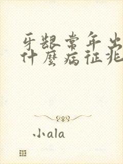 牙龈常年出血是什么病征兆