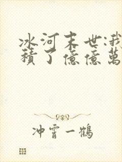 冰河末世:我囤积了亿亿万物资可以听的封面