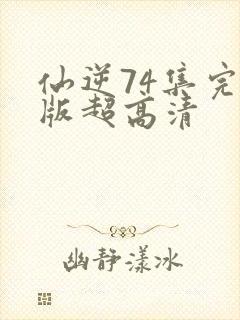 仙逆74集完整版超高清