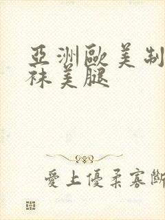 亚洲欧美制服丝袜美腿