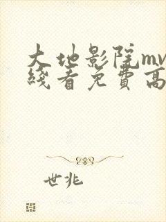 大地影院mv在线看免费高清电视剧西瓜