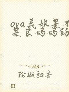 ova义姐是不是良妈妈的授礼