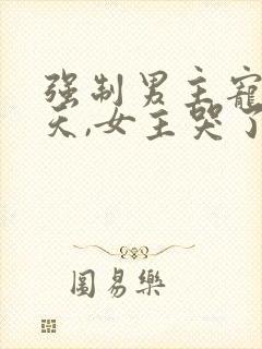 强制男主宠我上天,女主哭了哭啥