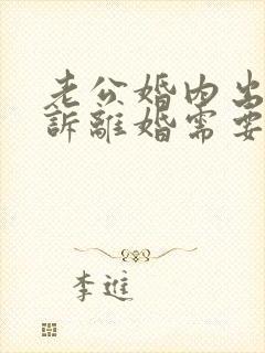 老公婚内出轨起诉离婚需要什么证据