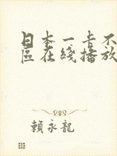 日本一卡不卡二区在线播放