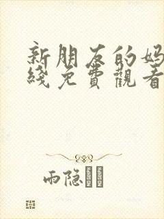 新朋友的妈妈在线免费观看
