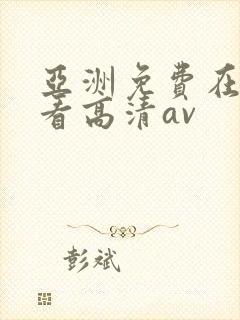 亚洲免费在线观看高清av