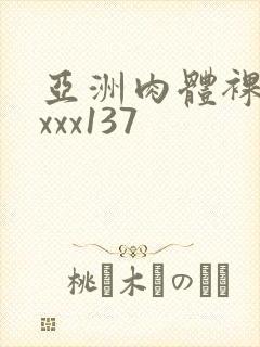 亚洲肉体裸体xxxx137