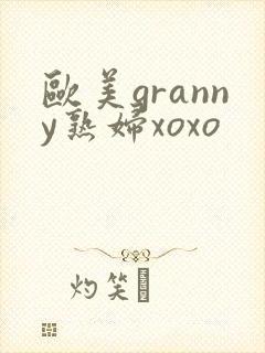 欧美granny熟妇xoxo