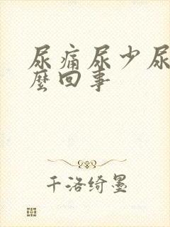 尿痛尿少尿黄怎么回事