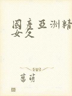 国产亚洲精品美女久