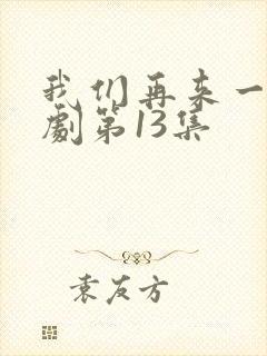 我们再来一次日剧第13集