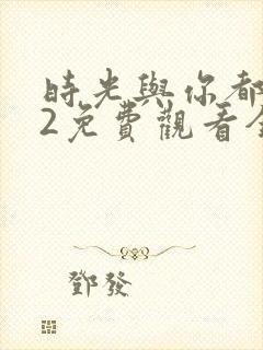 时光与你都很甜2免费观看全集电视剧
