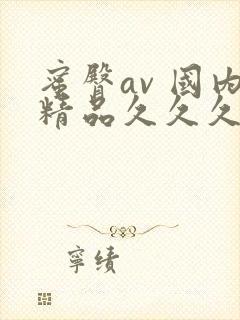 蜜臀av 国内精品久久久