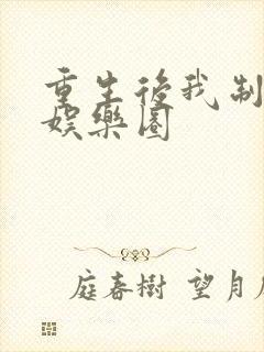 重生后我制霸了娱乐圈封面