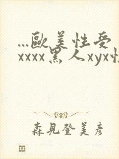 ...欧美性受xxxx黑人xyx性爽.欧美高清...