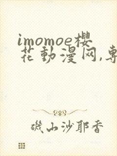 imomoe樱花动漫网,专注动漫的门户网站下载