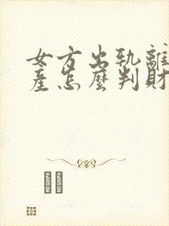 女方出轨离婚房产怎么判财产封面