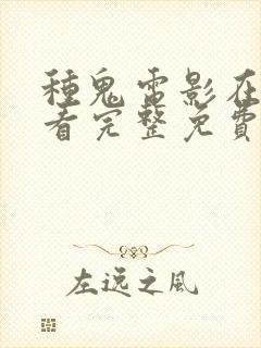 种鬼电影在线观看完整免费高清原声