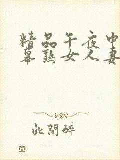 精品午夜中文字幕熟女人妻在线