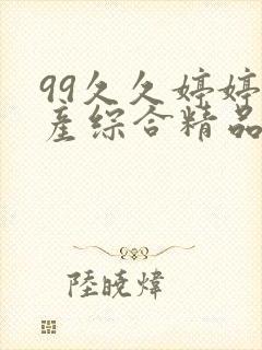 99久久婷婷国产综合精品免费久久