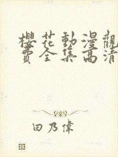 樱花动漫观看免费全集高清完整版