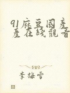 91麻豆国产自产在线观看亚洲
