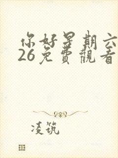 你好星期六2026免费观看完整版高清